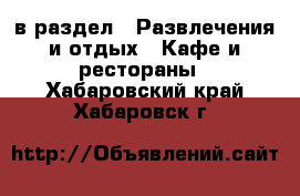  в раздел : Развлечения и отдых » Кафе и рестораны . Хабаровский край,Хабаровск г.